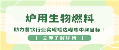 【綠色環(huán)保】爐用生物燃料，助力餐飲行業(yè)實現碳達峰碳中和目標！